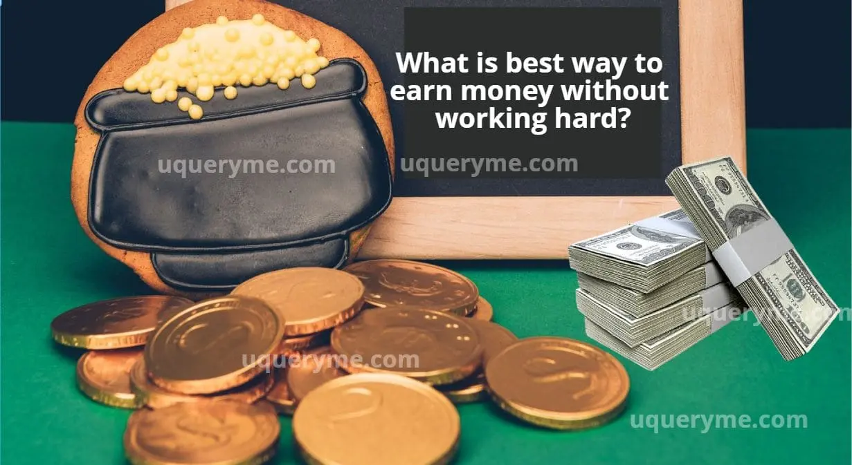 What is best way to earn money without working hard?